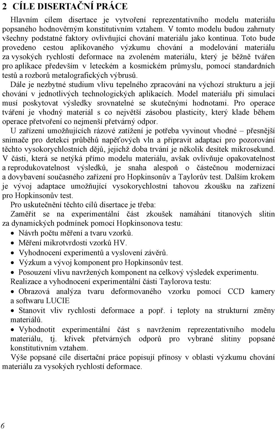 Toto bude provedeno cestou aplikovaného výzkumu chování a modelování materiálu za vysokých rychlostí deformace na zvoleném materiálu, který je běžně tvářen pro aplikace především v leteckém a