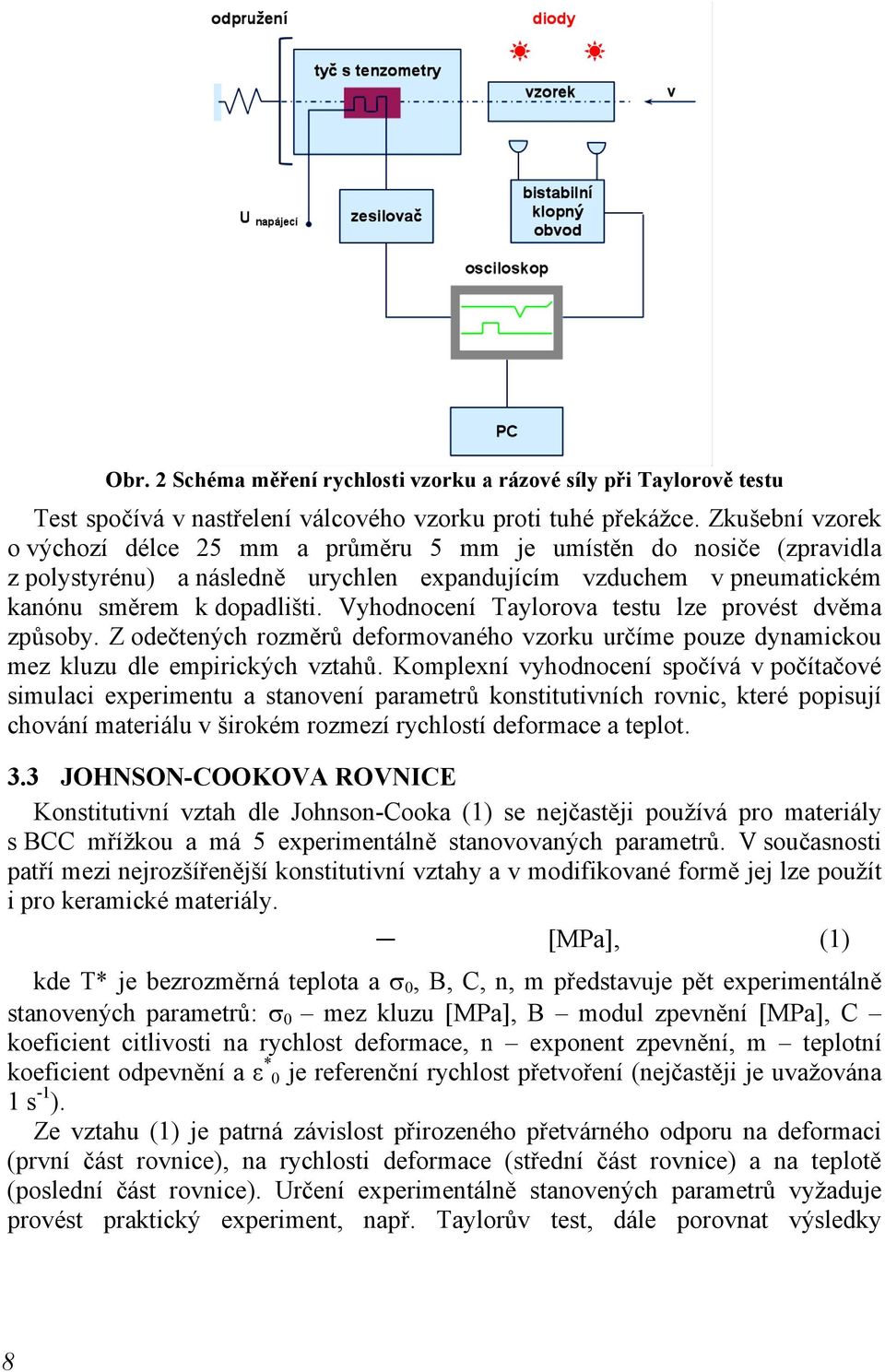 Vyhodnocení Taylorovaa testu lze provést dvěma způsoby. Z odečtených rozměrů deformovaného vzorku určíme pouze dynamickou mez kluzu dle empirických vztahů.