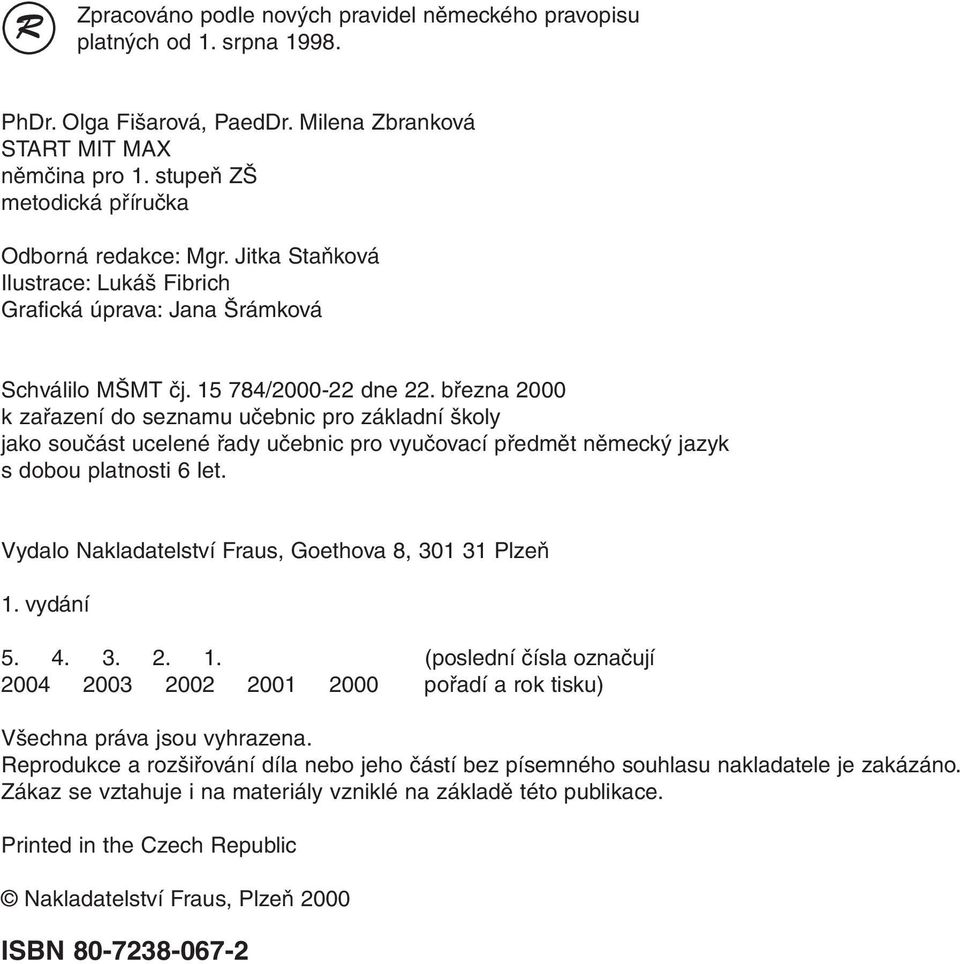 března 2000 k zařazení do seznamu učebnic pro základní školy jako součást ucelené řady učebnic pro vyučovací předmět německý jazyk s dobou platnosti 6 let.