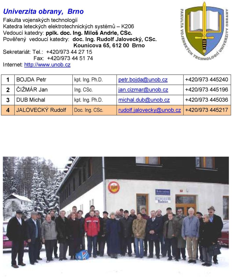 : +420/973 44 27 15 Fax: +420/973 44 51 74 1 BOJDA Petr kpt. Ing. Ph.D. petr.bojda@unob.cz +420/973 445240 2 ČIŽMÁR Jan Ing.