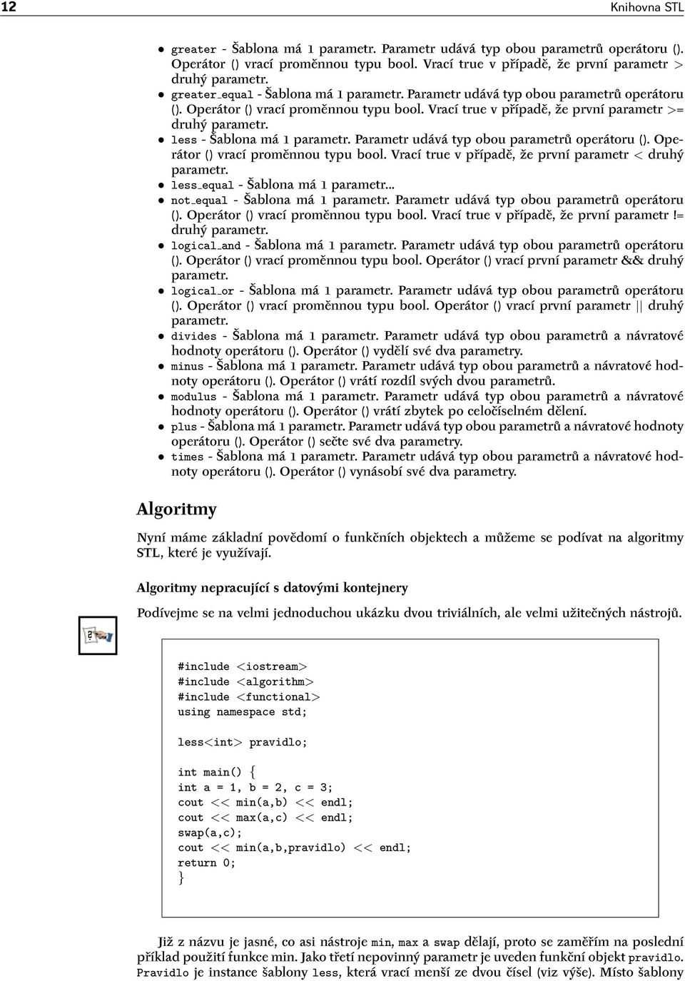 less - Šablona má 1 parametr. Parametr udává typ obou parametrů operátoru (). Operátor () vrací proměnnou typu bool. Vrací true v případě, že první parametr < druhý parametr.