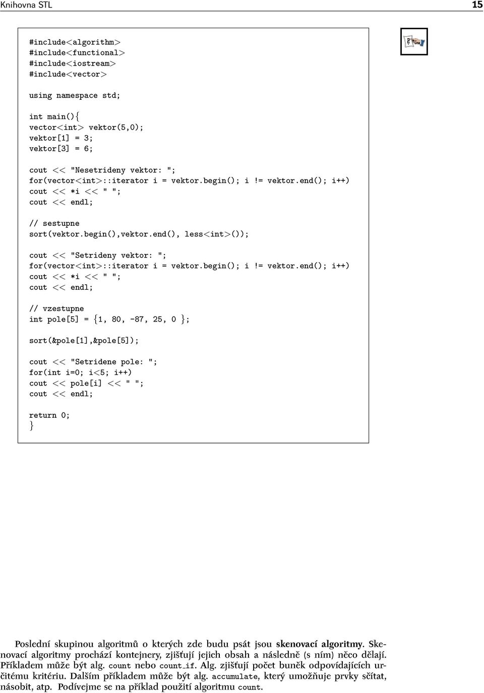 end(), less<int>()); cout << "Setrideny vektor: "; for(vector<int>::iterator i = vektor.