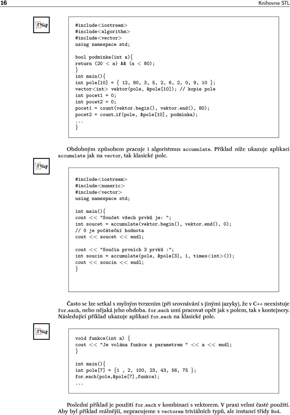 .. Obdobným způsobem pracuje i algoristmus accumulate. Příklad níže ukazuje aplikaci accumulate jak na vector, tak klasické pole.