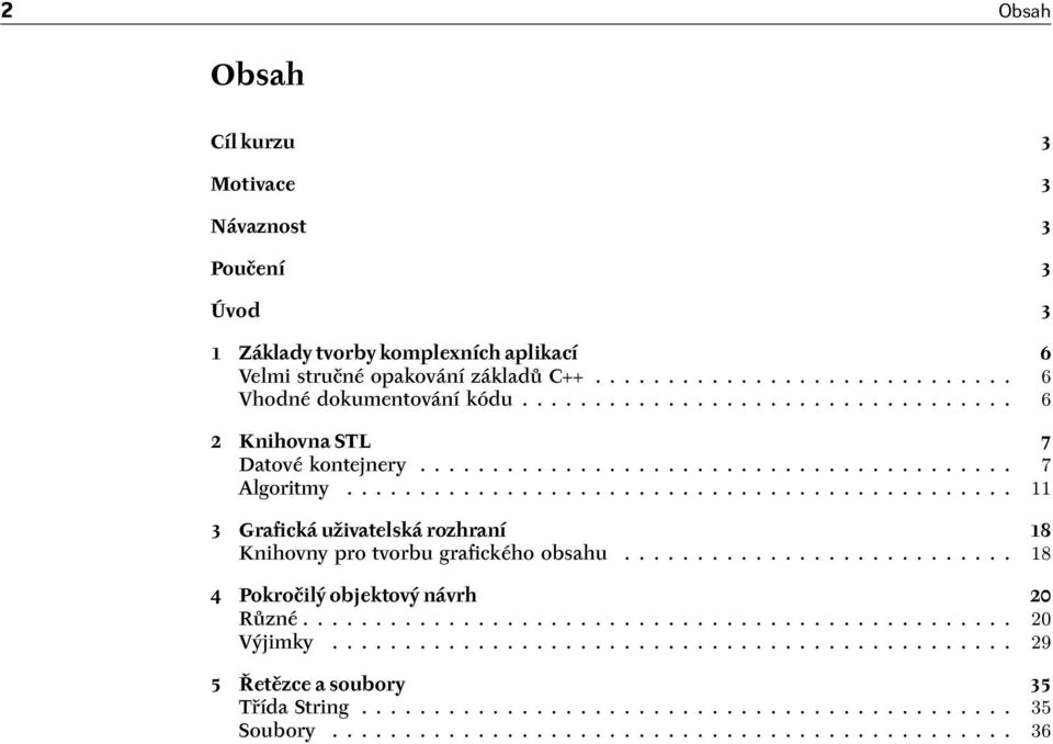 ............................................. 11 3 Grafická uživatelská rozhraní 18 Knihovny pro tvorbu grafického obsahu........................... 18 4 Pokročilý objektový návrh 20 Různé.