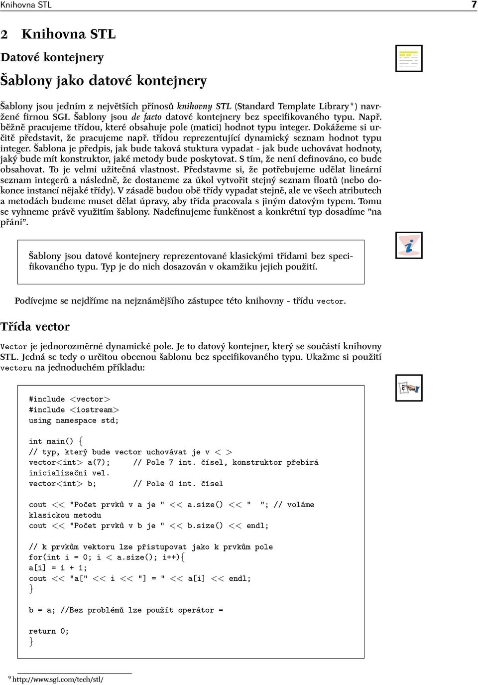 třídou reprezentující dynamický seznam hodnot typu integer. Šablona je předpis, jak bude taková stuktura vypadat - jak bude uchovávat hodnoty, jaký bude mít konstruktor, jaké metody bude poskytovat.