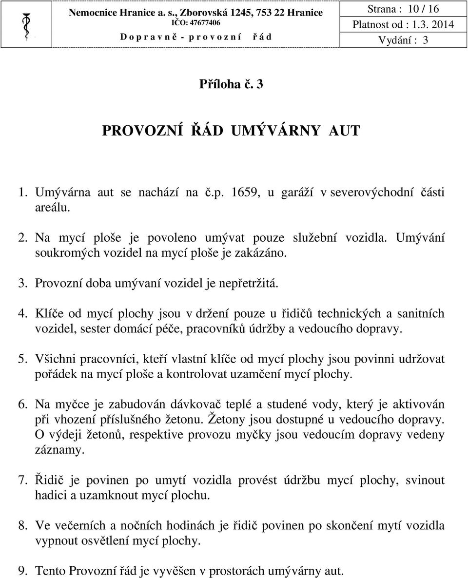 Klíče od mycí plochy jsou v držení pouze u řidičů technických a sanitních vozidel, sester domácí péče, pracovníků údržby a vedoucího dopravy. 5.