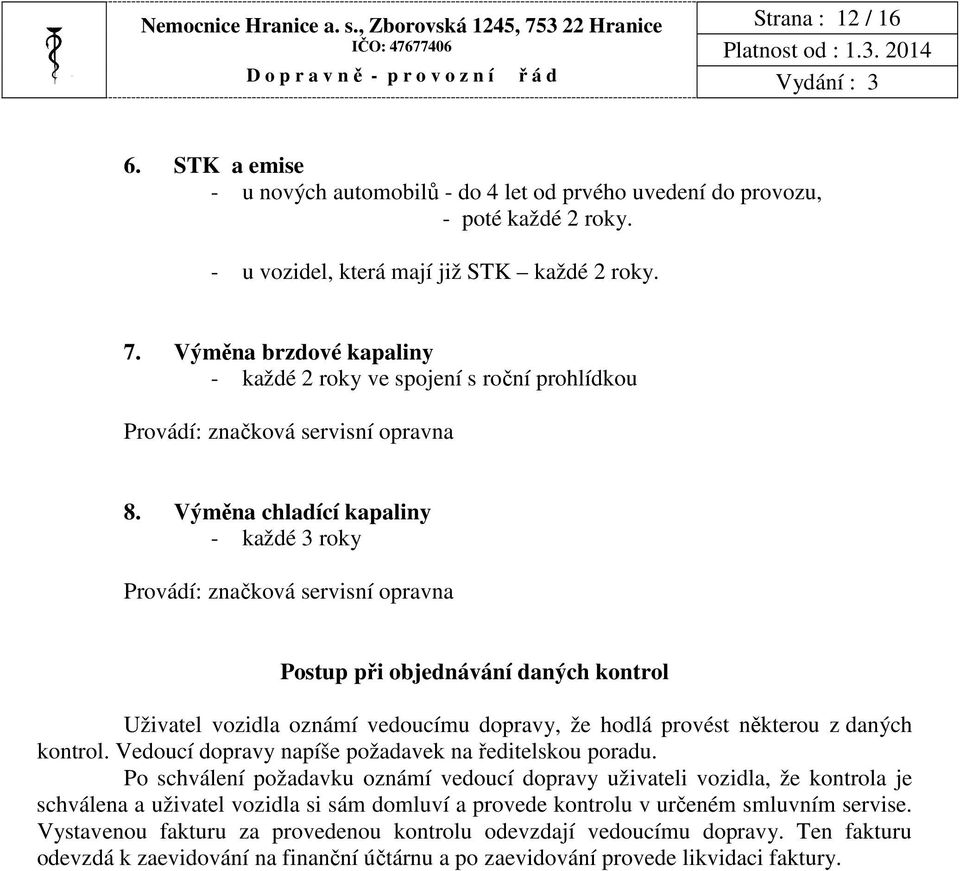 Výměna chladící kapaliny - každé 3 roky Provádí: značková servisní opravna Postup při objednávání daných kontrol Uživatel vozidla oznámí vedoucímu dopravy, že hodlá provést některou z daných kontrol.