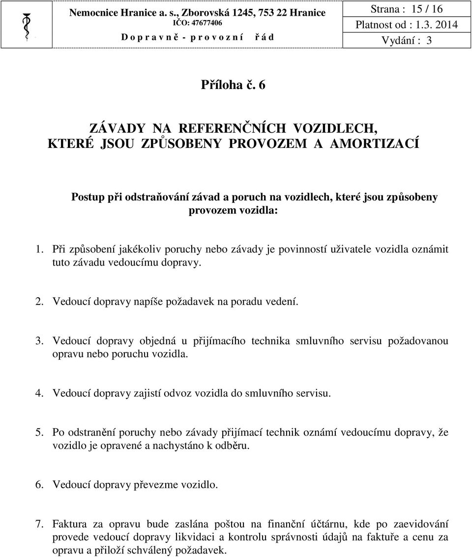 Při způsobení jakékoliv poruchy nebo závady je povinností uživatele vozidla oznámit tuto závadu vedoucímu dopravy. 2. Vedoucí dopravy napíše požadavek na poradu vedení. 3.