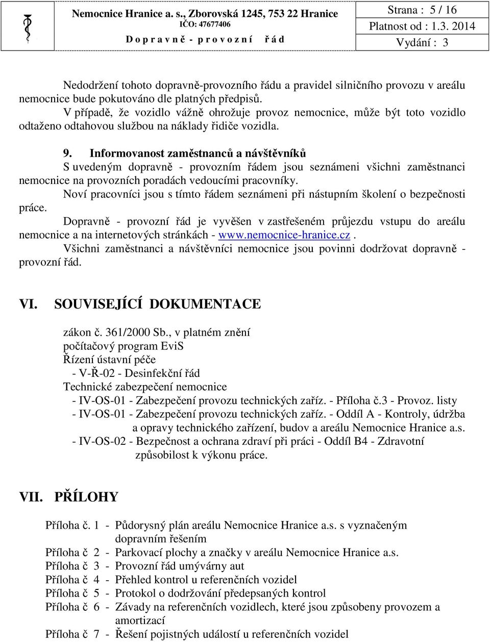 Informovanost zaměstnanců a návštěvníků S uvedeným dopravně - provozním řádem jsou seznámeni všichni zaměstnanci nemocnice na provozních poradách vedoucími pracovníky.