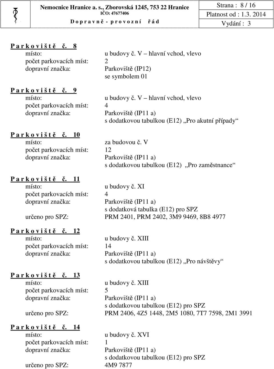 V počet parkovacích míst: 12 s dodatkovou tabulkou (E12) Pro zaměstnance P a r k o v i š t ě č. 11 u budovy č.