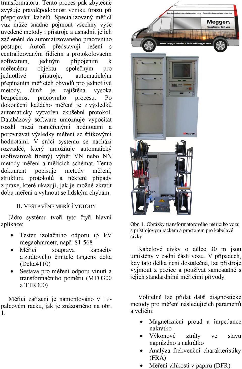 Autoři představují řešení s centralizovaným řídícím a protokolovacím softwarem, jediným připojením k měřenému objektu společným pro jednotlivé přístroje, automatickým přepínáním měřicích obvodů pro