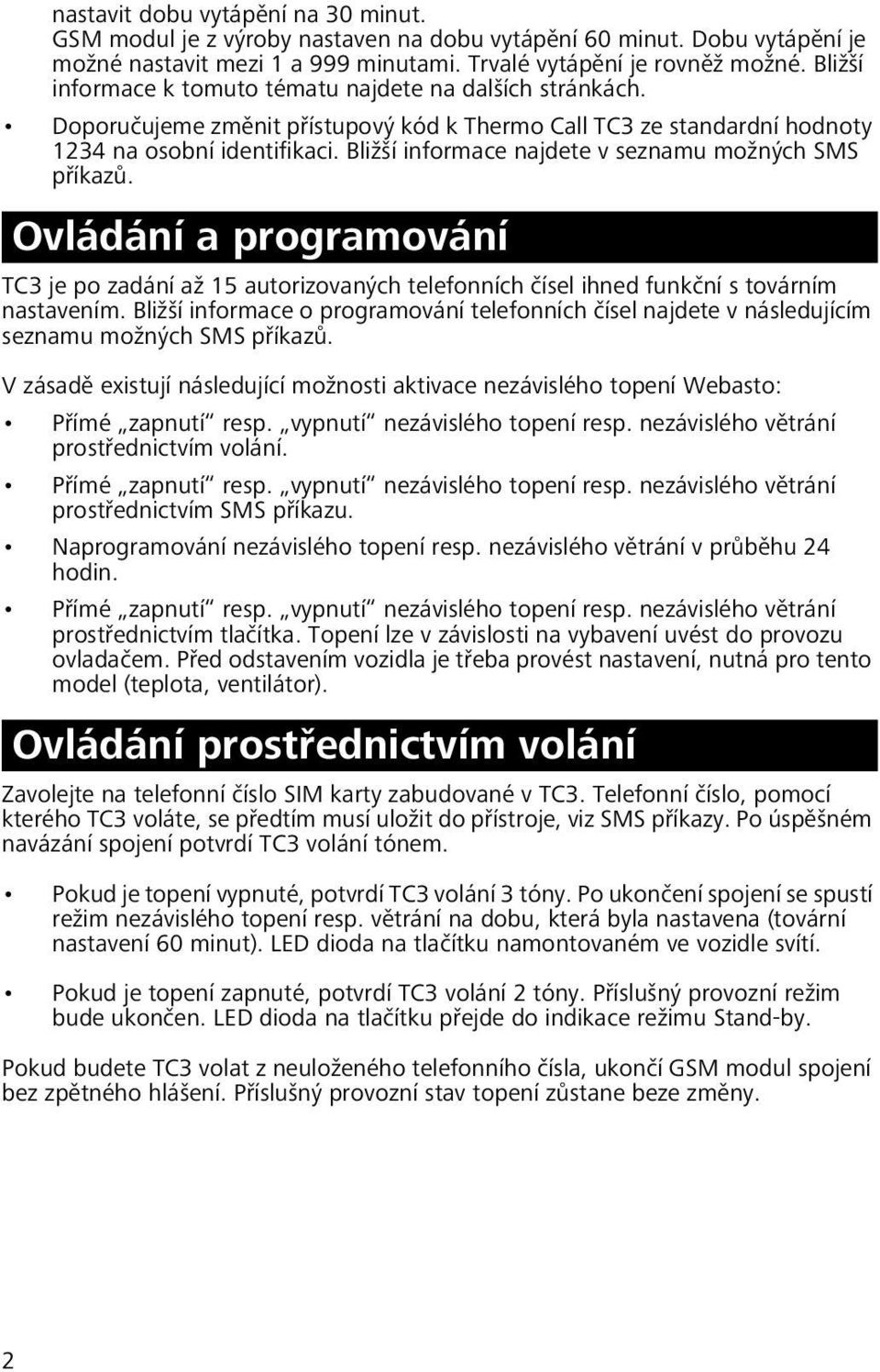 Bližší informace najdete v seznamu možných SMS příkazů. Ovládání a programování TC3 je po zadání až 15 autorizovaných telefonních čísel ihned funkční s továrním m.