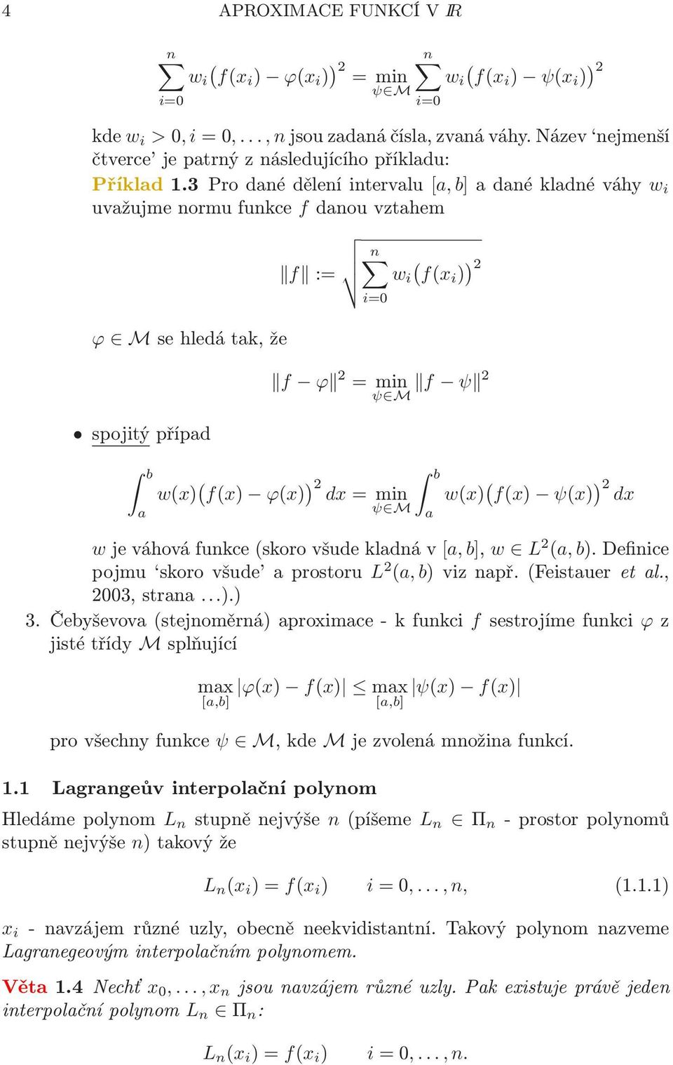 2 dx=min ψ M b a w(x) ( f(x) ψ(x) ) 2 dx wjeváhováfunkce(skorovšudekladnáv[a,b], w L 2 (a,b)definice pojmu skorovšude aprostoru L 2 (a,b)viznapř(feistaueretal, 2003,strana)) 3 Čebyševova(stejnoměrná)