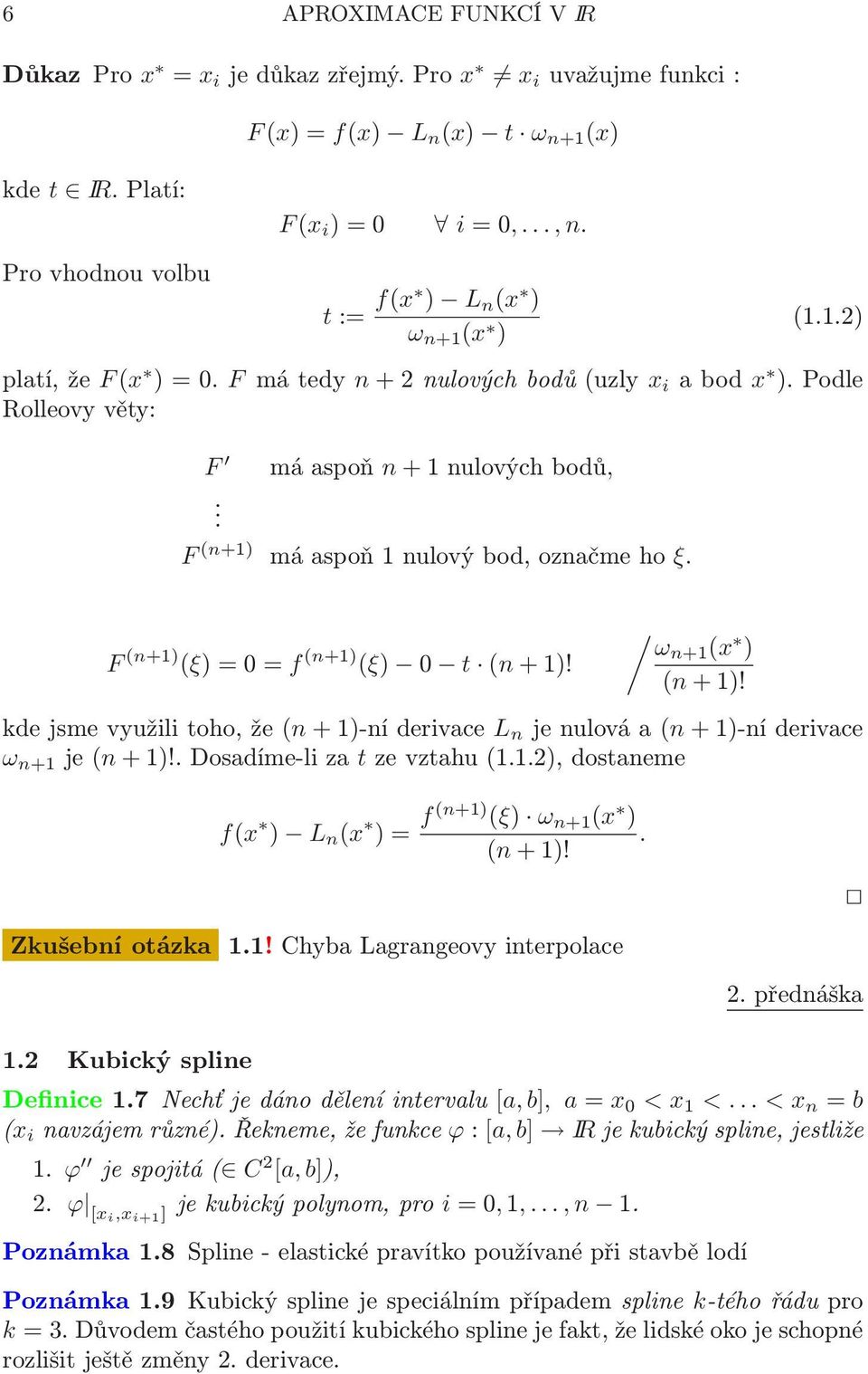 kdejsmevyužilitoho,že(n+1)-níderivace L n jenulováa(n+1)-níderivace ω n+1 je(n+1)!dosadíme-liza tzevztahu(112),dostaneme f(x ) L n (x )= f(n+1) (ξ) ω n+1 (x ) (n+1)! Zkušební otázka 11!