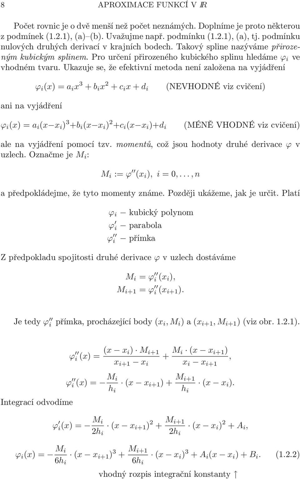 x 3 + b i x 2 + c i x+d i (NEVHODNÉvizcvičení) ani na vyjádření ϕ i (x)=a i (x x i ) 3 +b i (x x i ) 2 +c i (x x i )+d i (MÉNĚVHODNÉvizcvičení) ale na vyjádření pomocí tzv momentů, což jsou hodnoty