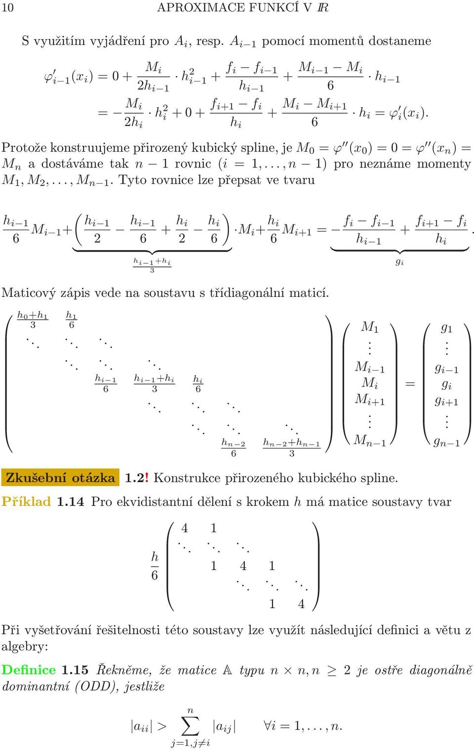 M hi 1 i 1+ h i 1 + h i 2 6 2 h ) i M i + h i 6 6 M i+1= f i f i 1 + f i+1 f i h i 1 h i } {{ } } {{ } h i 1 +h i g i 3 h i 1 Maticový zápis vede na soustavu s třídiagonální maticí h 0+h 1 h 1 3 6 h