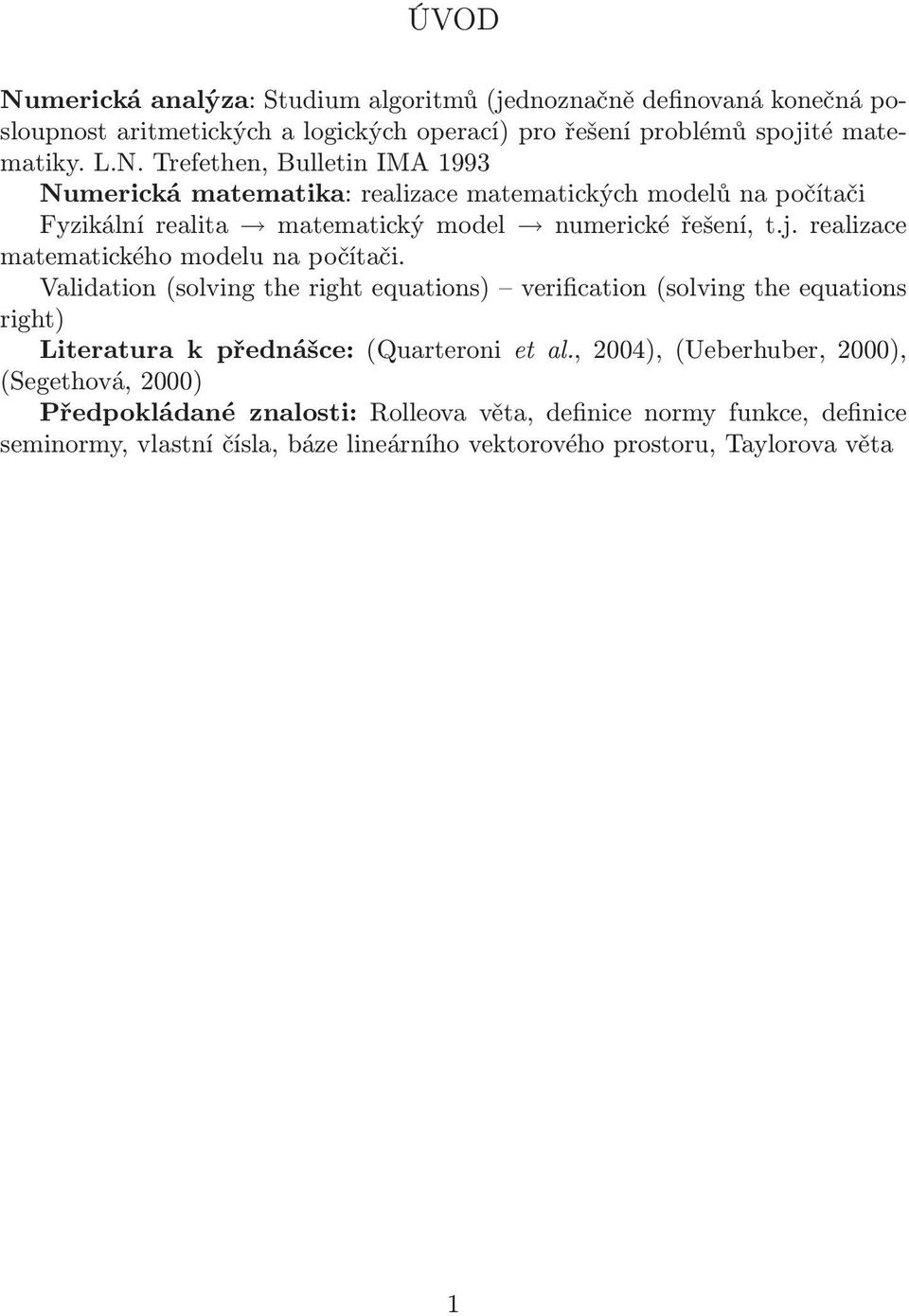 matematického modelu na počítači Validation(solving the right equations) verification(solving the equations right) Literatura k přednášce:(quarteroni et al,
