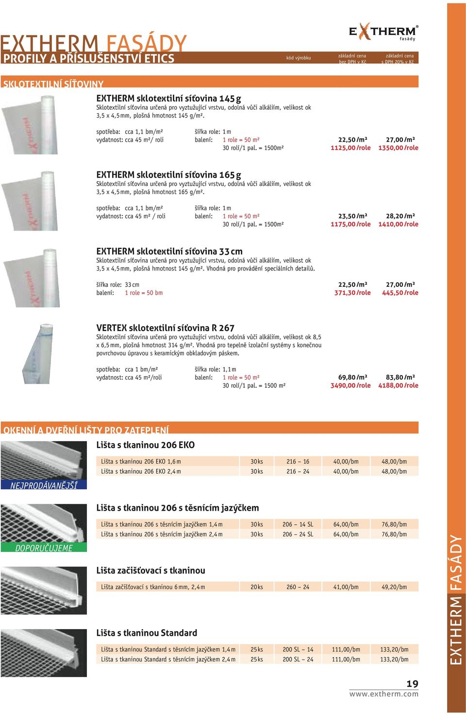 = 1500m² 22,50 /m² 1125,00 /role 27,00 /m² 1350,00 /role EXTHERM sklotextilní síťovina 165 g Sklotextilní síťovina určená pro vyztužující vrstvu, odolná vůči alkáliím, velikost ok 3,5 x 4,5 mm,