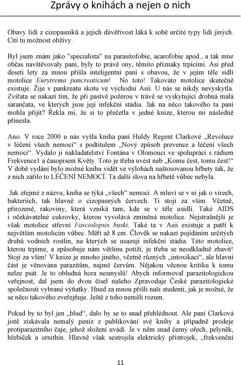 Asi před deseti lety za mnou přišla inteligentní paní s obavou, že v jejím těle sídlí motolice Eurytrema pancreaticum! No toto! Takováto motolice skutečně existuje.