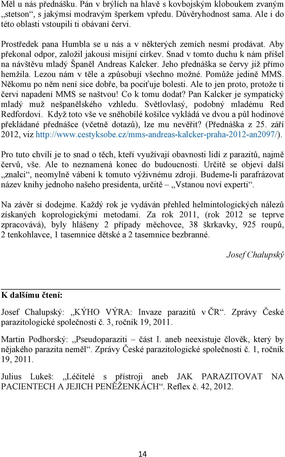 Jeho přednáška se červy již přímo hemžila. Lezou nám v těle a způsobují všechno možné. Pomůže jedině MMS. Někomu po něm není sice dobře, ba pociťuje bolesti.