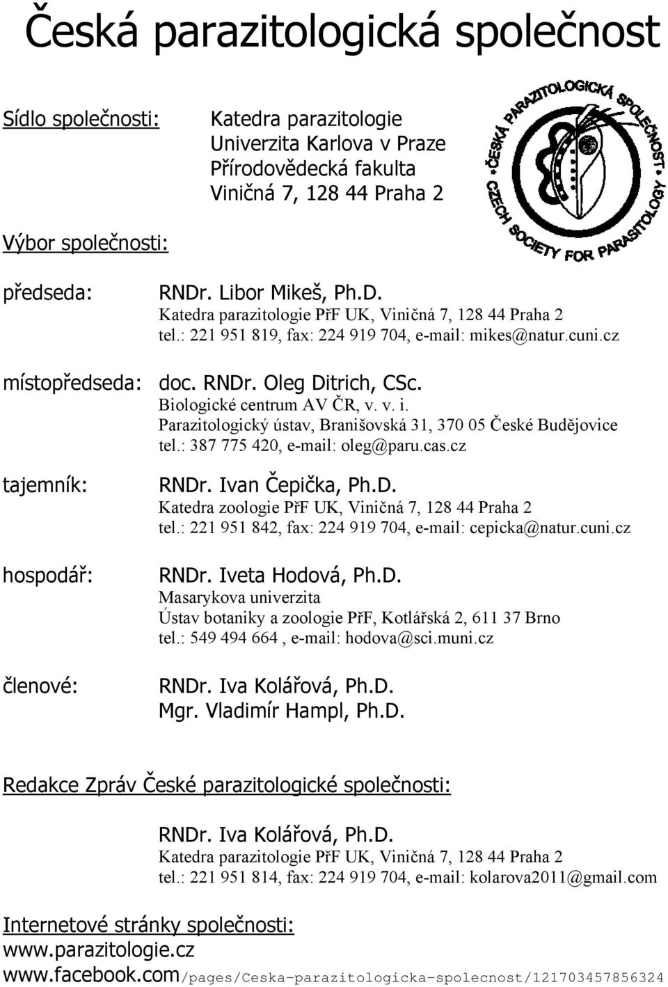 Biologické centrum AV ČR, v. v. i. Parazitologický ústav, Branišovská 31, 370 05 České Budějovice tel.: 387 775 420, e-mail: oleg@paru.cas.cz tajemník: hospodář: členové: RNDr