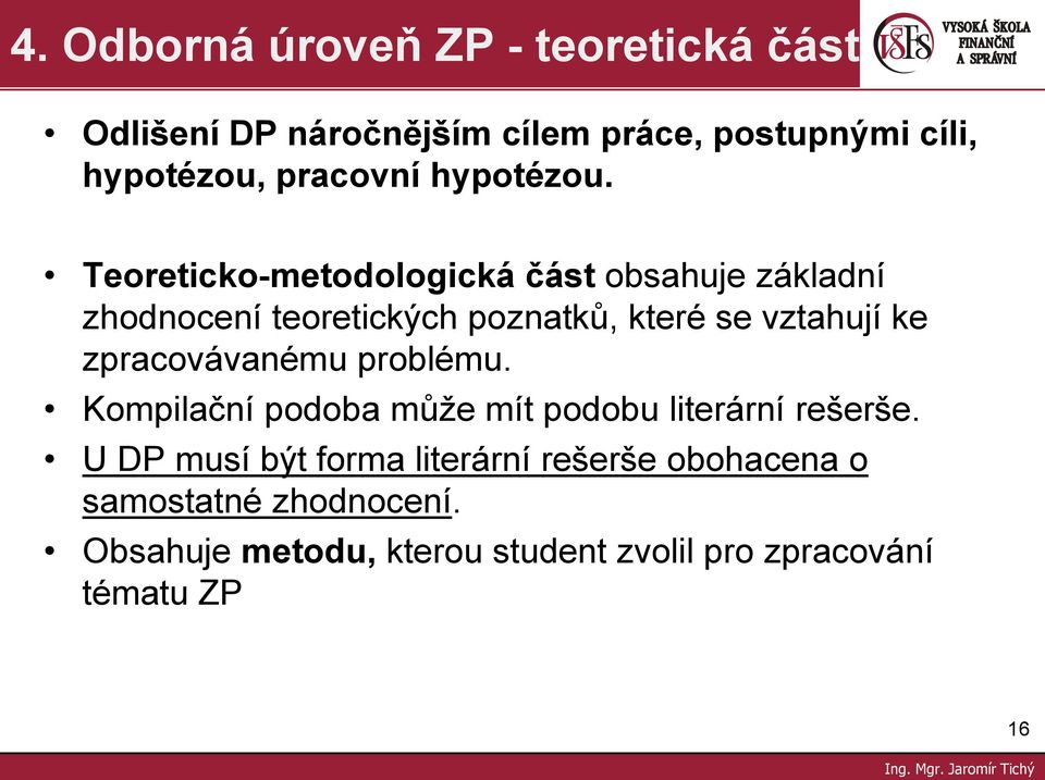 Teoreticko-metodologická část obsahuje základní zhodnocení teoretických poznatků, které se vztahují ke