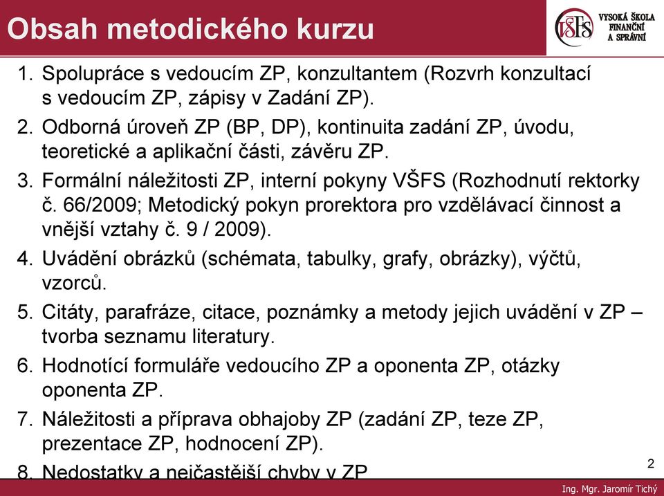 66/2009; Metodický pokyn prorektora pro vzdělávací činnost a vnější vztahy č. 9 / 2009). 4. Uvádění obrázků (schémata, tabulky, grafy, obrázky), výčtů, vzorců. 5.