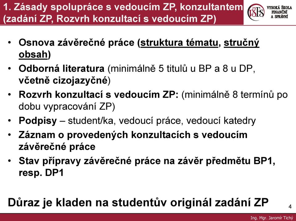 (minimálně 8 termínů po dobu vypracování ZP) Podpisy student/ka, vedoucí práce, vedoucí katedry Záznam o provedených konzultacích s