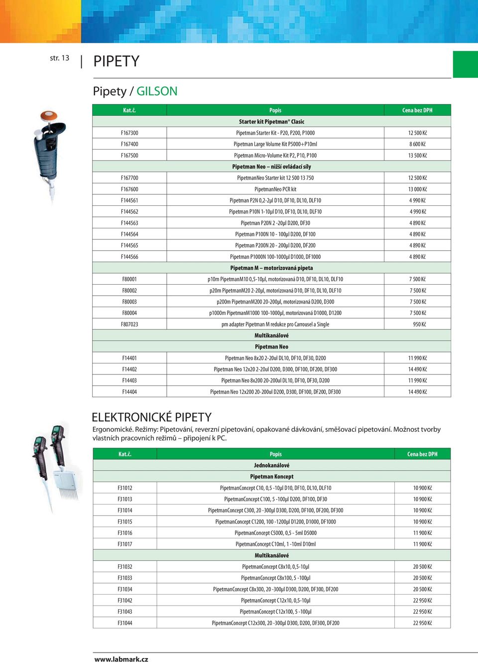 D10, DF10, DL10, DLF10 4 990 Kč F144562 Pipetman P10N 1-10μl D10, DF10, DL10, DLF10 4 990 Kč F144563 Pipetman P20N 2-20μl D200, DF30 4 890 Kč F144564 Pipetman P100N 10-100μl D200, DF100 4 890 Kč