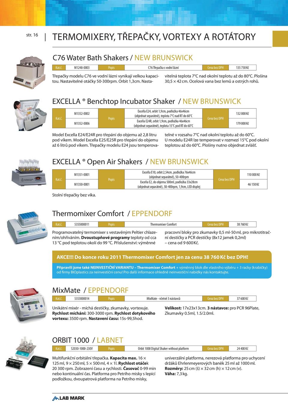 EXCELLA Benchtop Incubator Shaker / NEW BRUNSWICK M1352-0002 M1352-0006 Popis Excella E24, orbit 1,9cm, podložka 46x46cm (objednat separátně), teplota 7 C nad RT do 60 C Excella E24R, orbit 1,9cm,