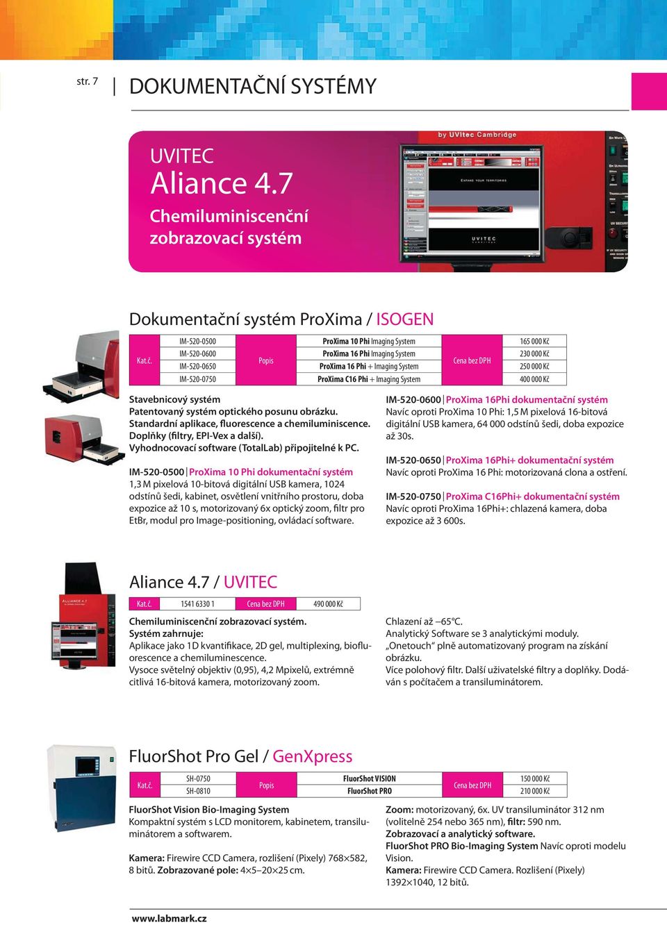 IM-520-0650 ProXima 16 Phi + Imaging System 250 000 Kč IM-520-0750 ProXima C16 Phi + Imaging System 400 000 Kč Stavebnicový systém Patentovaný systém optického posunu obrázku.