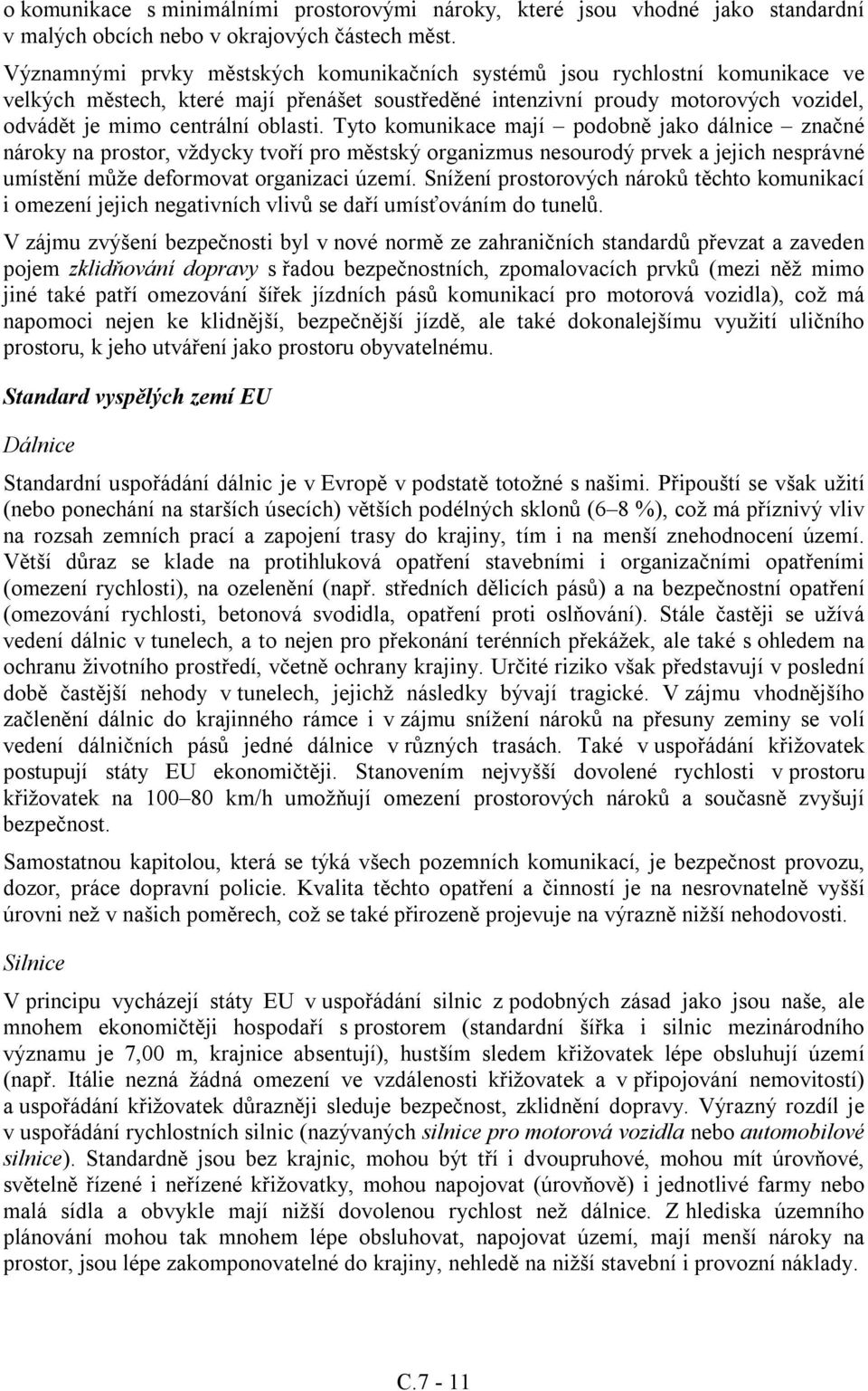 Tyto komunikace mají podobně jako dálnice značné nároky na prostor, vždycky tvoří pro městský organizmus nesourodý prvek a jejich nesprávné umístění může deformovat organizaci území.