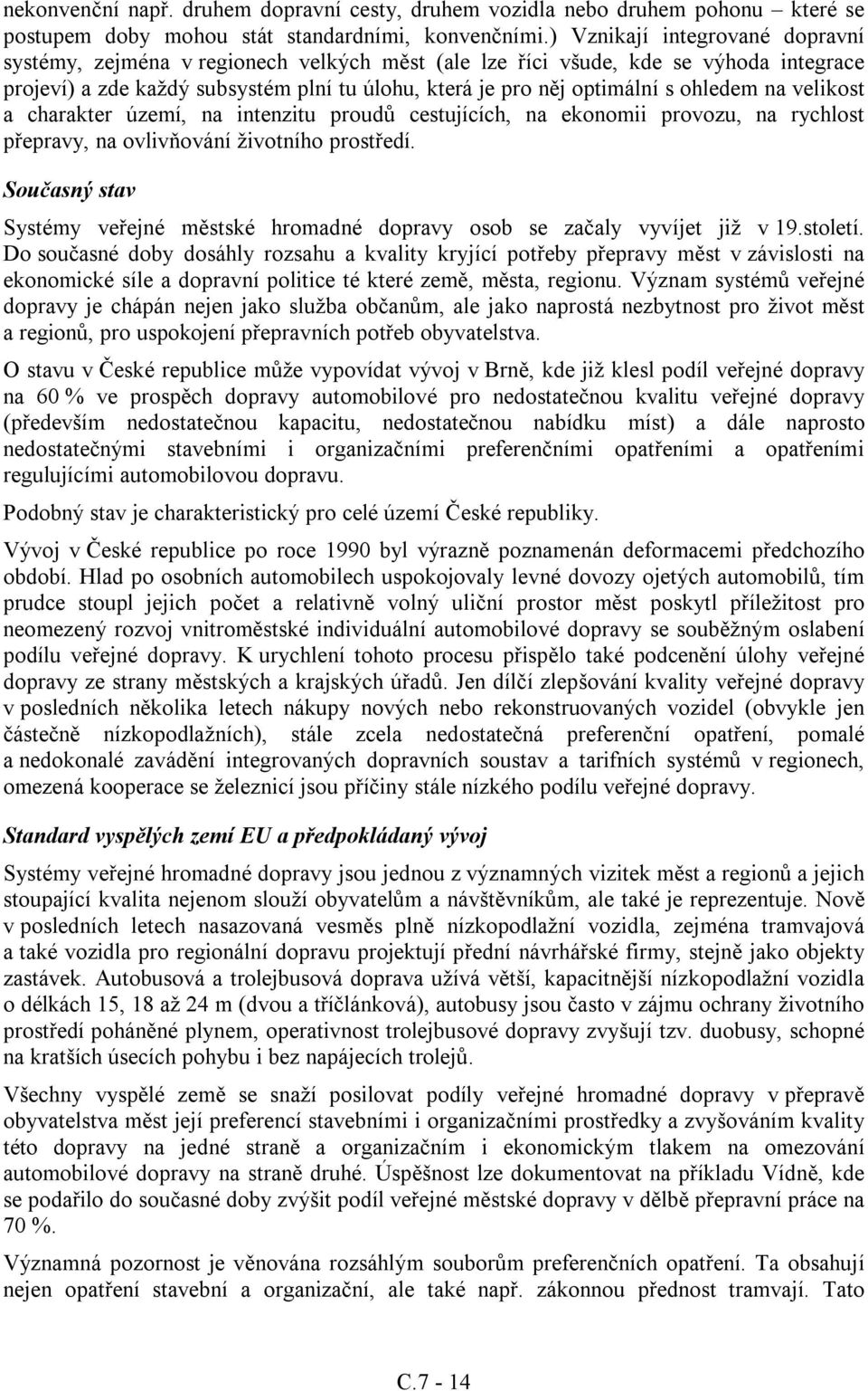 ohledem na velikost a charakter území, na intenzitu proudů cestujících, na ekonomii provozu, na rychlost přepravy, na ovlivňování životního prostředí.