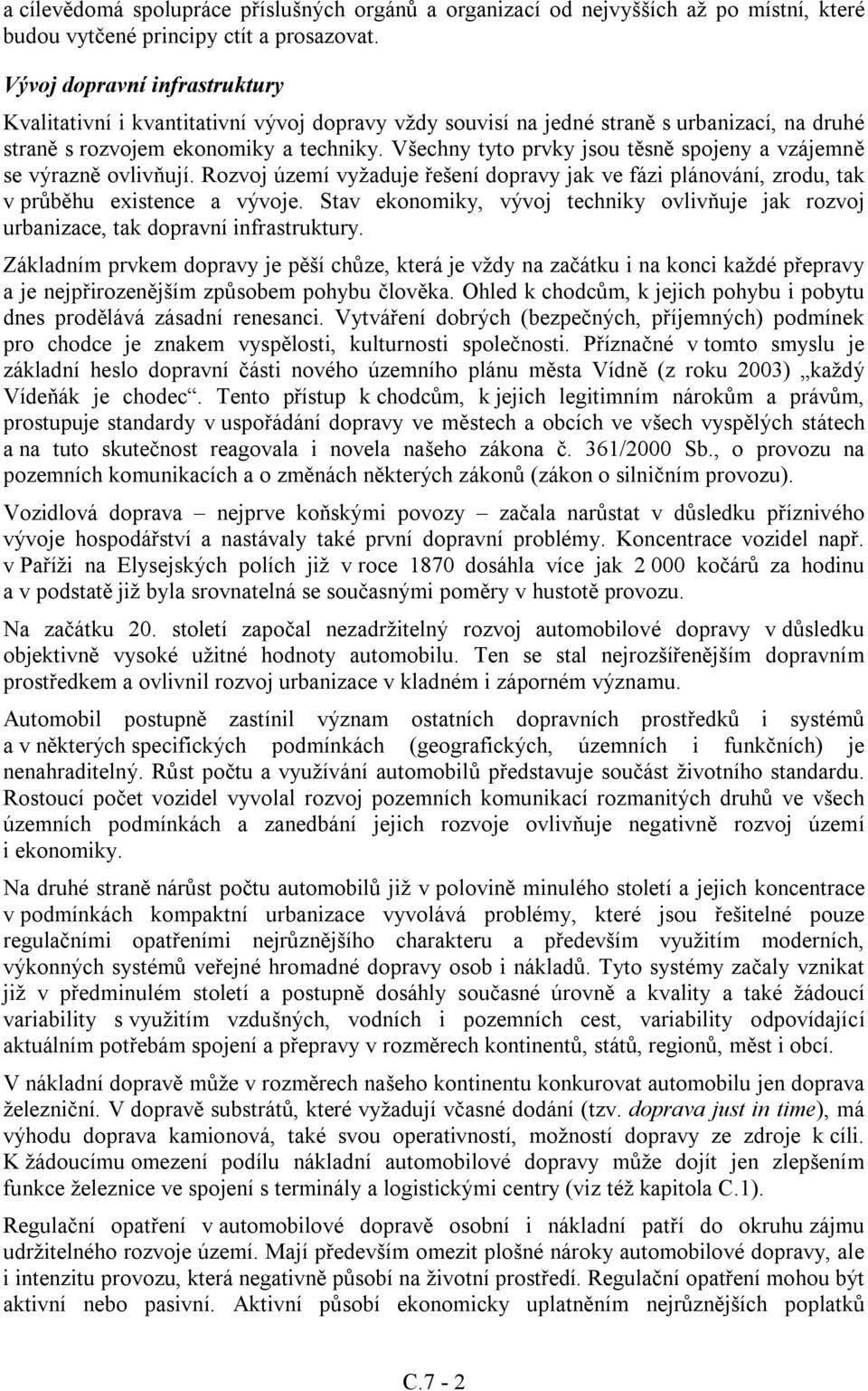 Všechny tyto prvky jsou těsně spojeny a vzájemně se výrazně ovlivňují. Rozvoj území vyžaduje řešení dopravy jak ve fázi plánování, zrodu, tak v průběhu existence a vývoje.