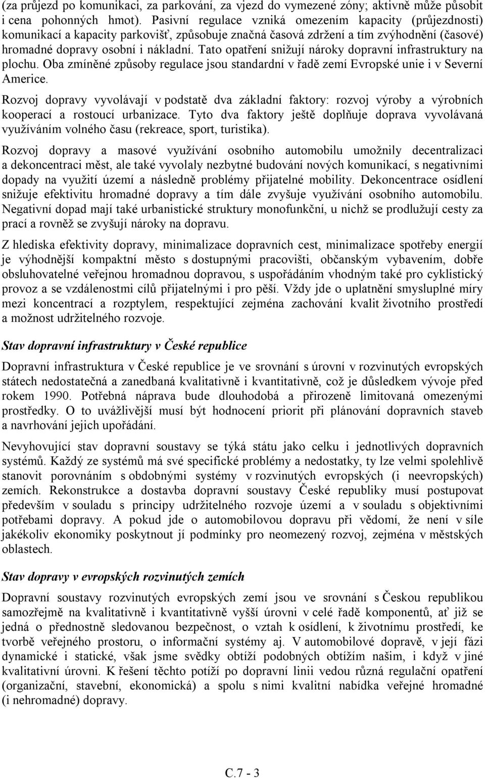 Tato opatření snižují nároky dopravní infrastruktury na plochu. Oba zmíněné způsoby regulace jsou standardní v řadě zemí Evropské unie i v Severní Americe.