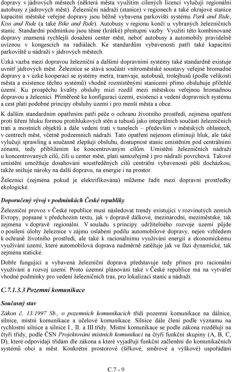 Autobusy v regionu končí u vybraných železničních stanic. Standardní podmínkou jsou těsné (krátké) přestupní vazby.