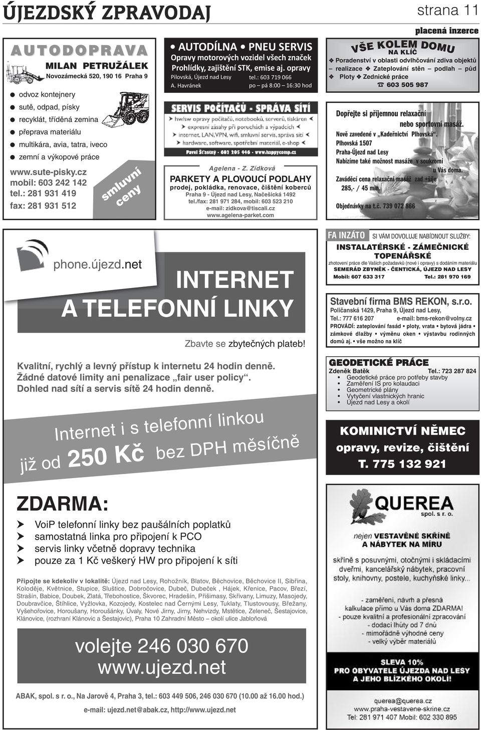 : 281 931 419 fax: 281 931 512 smluvní ceny AUTODÍLNA PNEU SERVIS Opravy motorových vozidel všech značek Prohlídky, zajištění STK, emise aj. opravy Pilovská, Újezd nad Lesy A. Havránek tel.