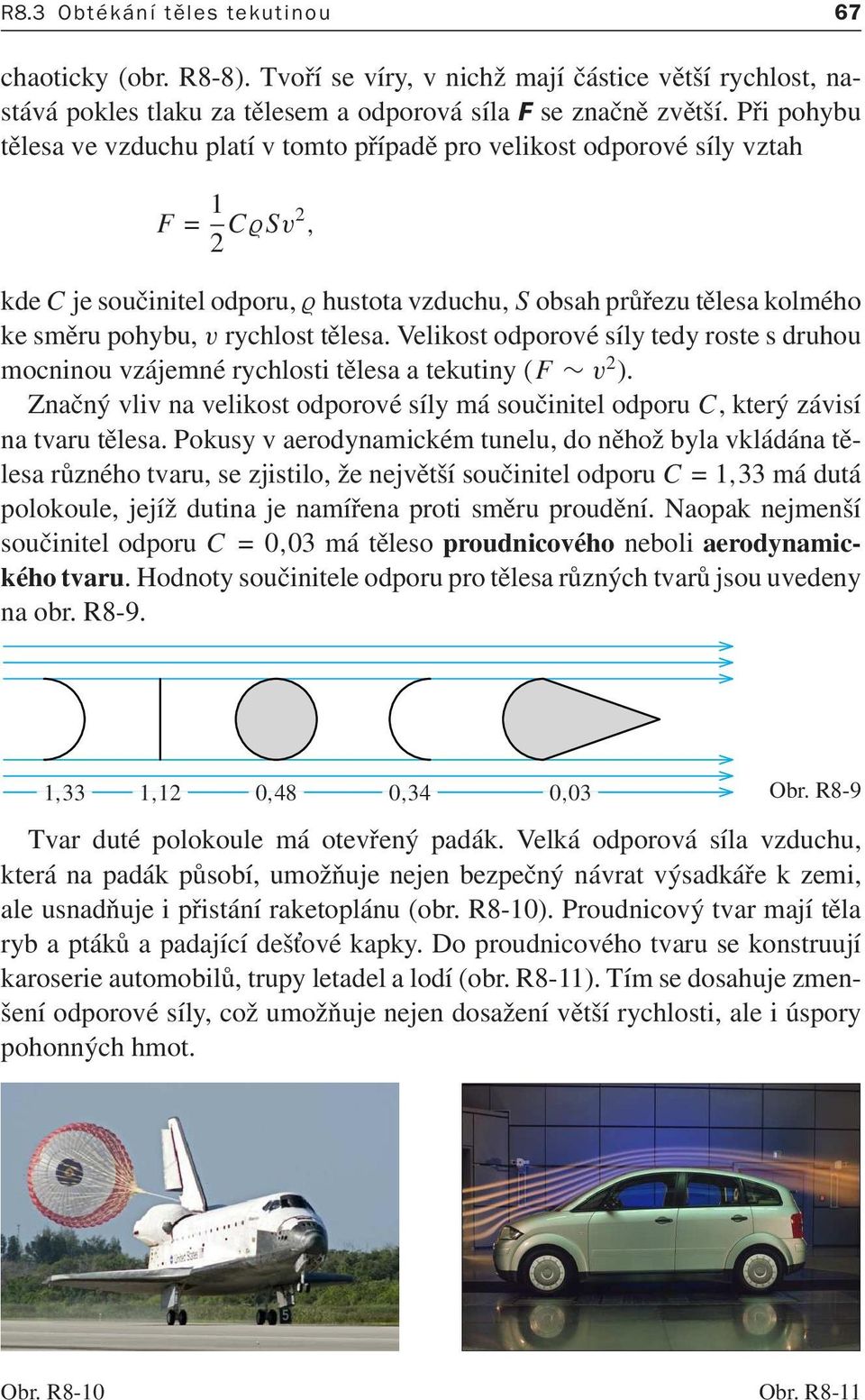 rychlost tělesa. Velikost odporové síly tedy roste s druhou mocninouvzájemnérychlostitělesaatekutiny(f v 2 ).