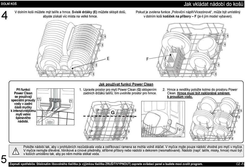 E F Při funkci Power Clean se používají speciální proudy vody v zadní části myčky k intenzivnějšímu mytí velmi špinavého nádobí. Jak používat funkci Power Clean 1.