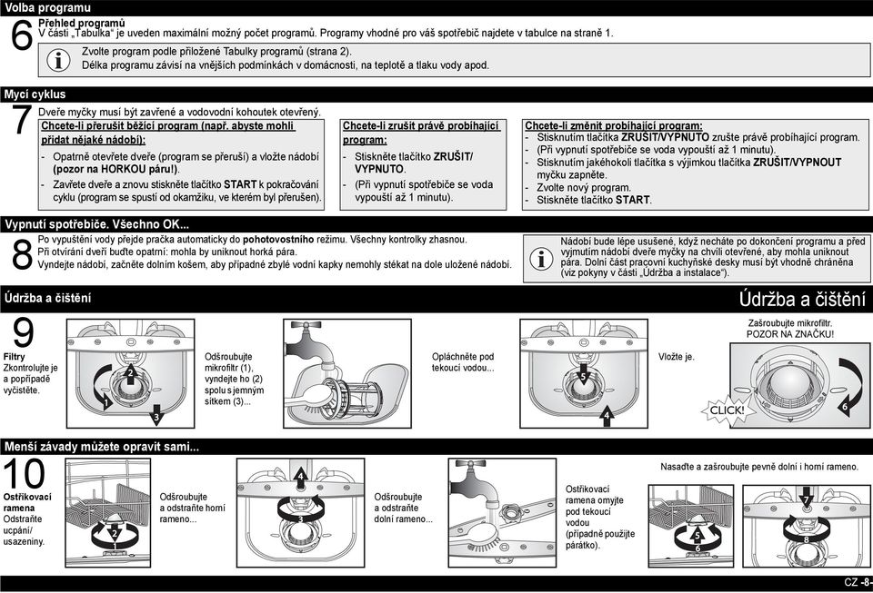 Mycí cyklus Dveře myčky musí být zavřené a vodovodní kohoutek otevřený. 7 Chcete-li přerušit běžící program (např.
