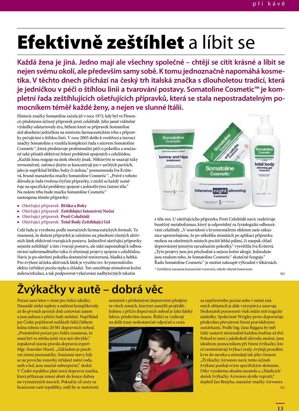 Somatoline Cosmetic je kompletní řada zeštíhlujících ošetřujících přípravků, která se stala nepostradatelným pomocníkem téměř každé ženy, a nejen ve slunné Itálii.