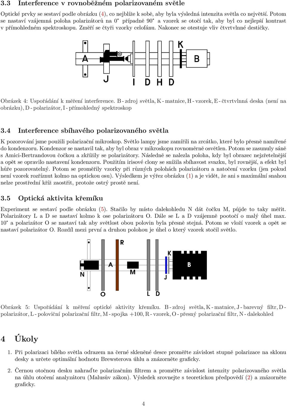 Nakonec se otestuje vliv čtvrtvlnné destičky. Obrázek 4: Uspořádání k měření interference.