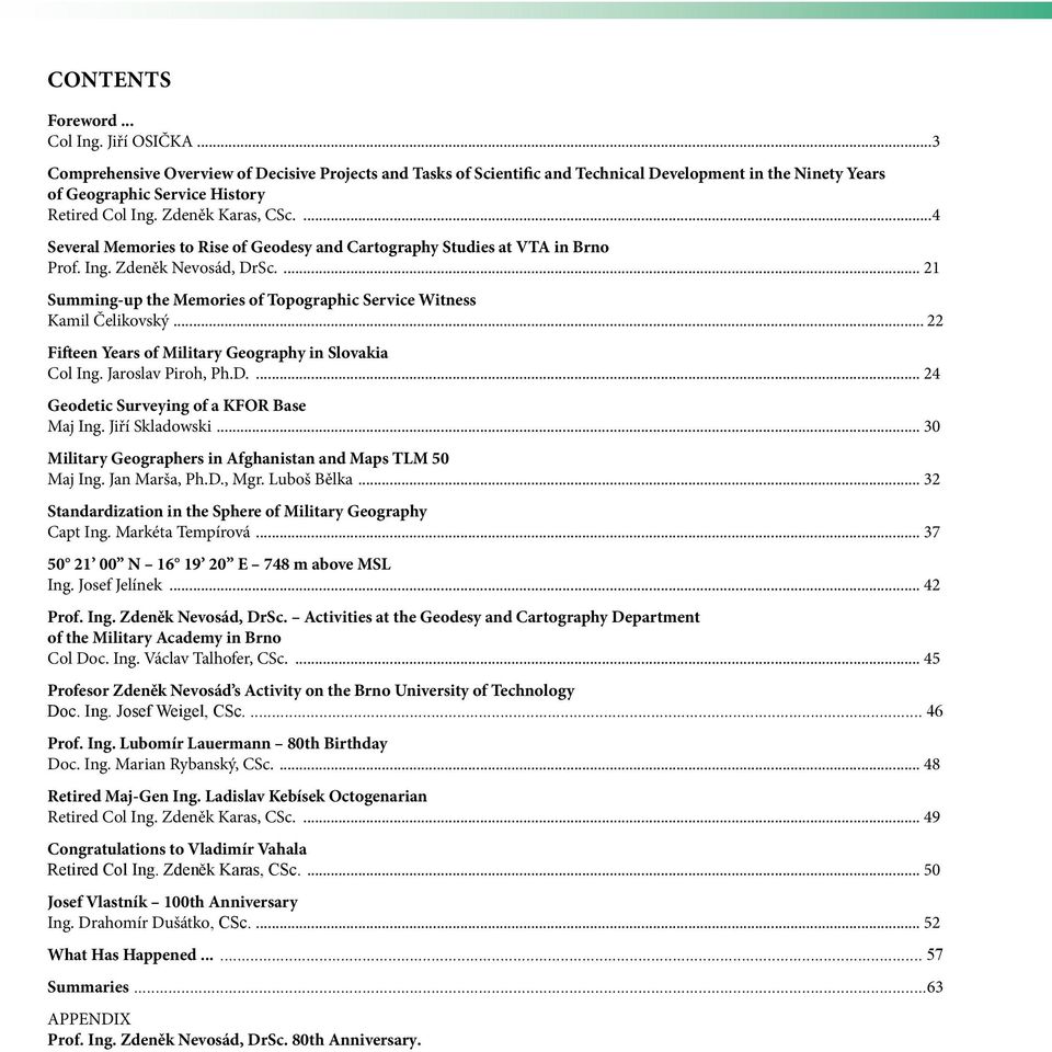...4 Several Memories to Rise of Geodesy and Cartography Studies at VTA in Brno Prof. Ing. Zdeněk Nevosád, DrSc.... 21 Summing-up the Memories of Topographic Service Witness Kamil Čelikovský.