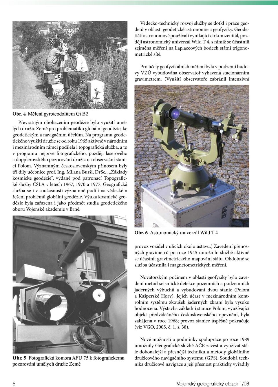 Pro účely geofyzikálních měření byla v podzemí budovy VZÚ vybudována observatoř vybavená stacionárním gravimetrem. (Využití observatoře zabránil intenzivní Obr.