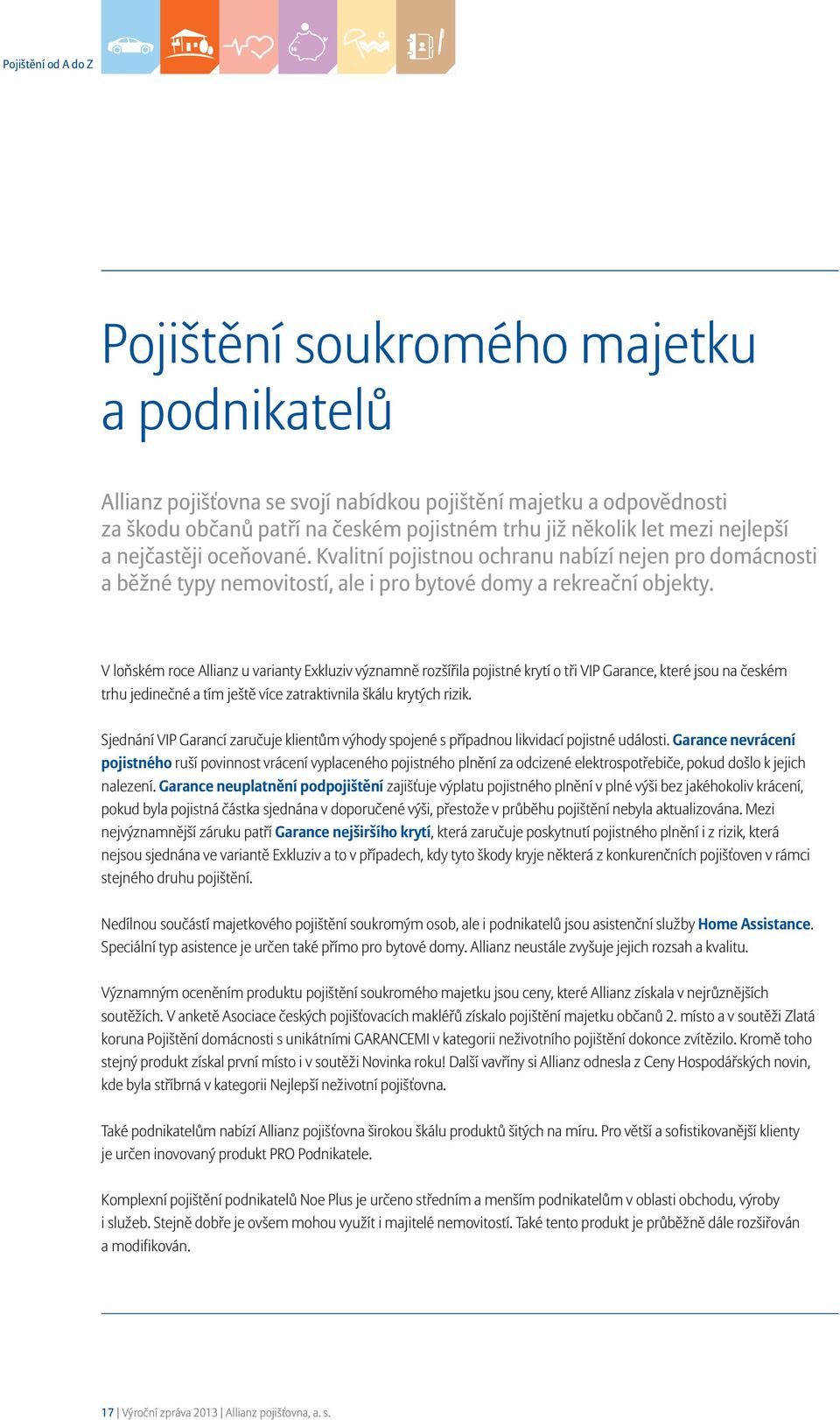 V loňském roce Allianz u varianty Exkluziv významně rozšířila pojistné krytí o tři VIP Garance, které jsou na českém trhu jedinečné a tím ještě více zatraktivnila škálu krytých rizik.