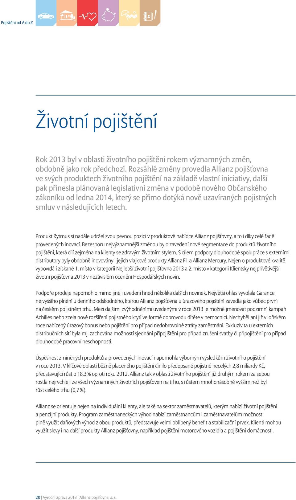 od ledna 2014, který se přímo dotýká nově uzavíraných pojistných smluv v následujících letech.