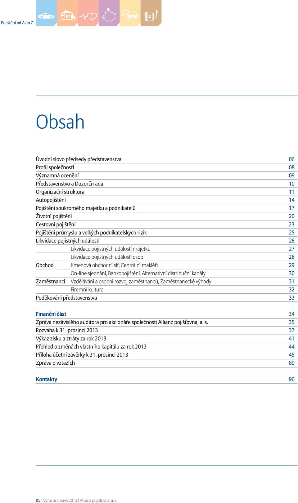 pojistných událostí osob 28 Obchod Kmenová obchodní síť, Centrální makléři 29 On-line sjednání, Bankopojištění, Alternativní distribuční kanály 30 Zaměstnanci Vzdělávání a osobní rozvoj zaměstnanců,