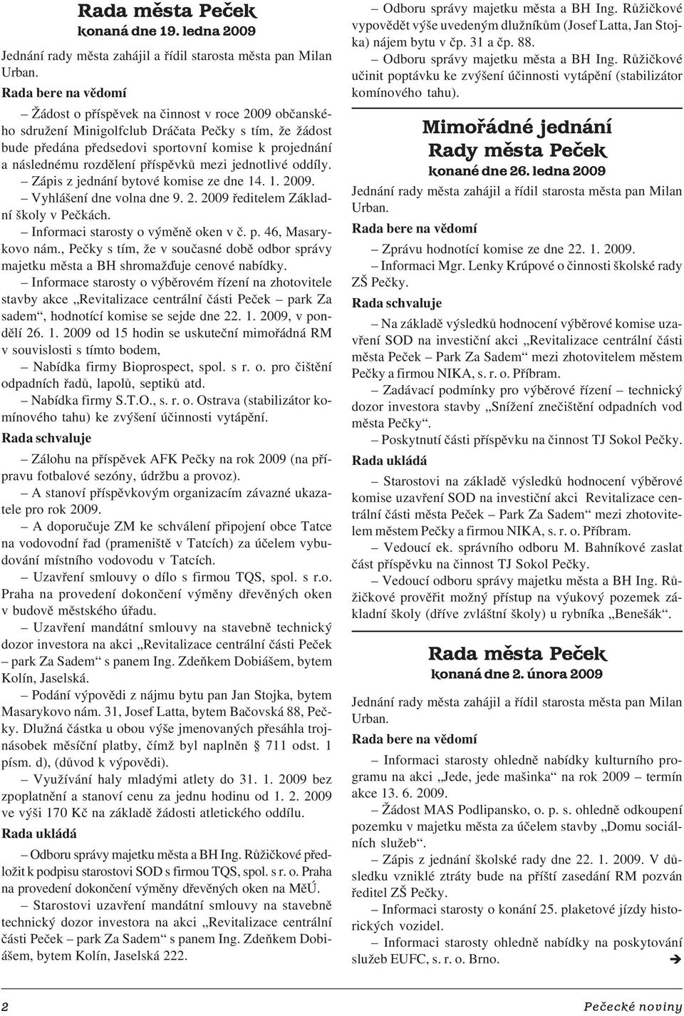 rozdělení příspěvků mezi jednotlivé oddíly. Zápis z jednání bytové komise ze dne 14. 1. 2009. Vyhlášení dne volna dne 9. 2. 2009 ředitelem Základ ní školy v Pečkách.