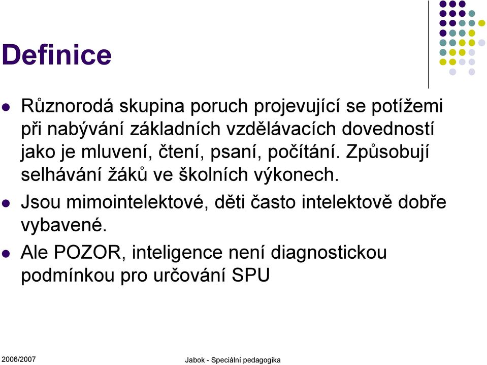 Způsobují selhávání žáků ve školních výkonech.