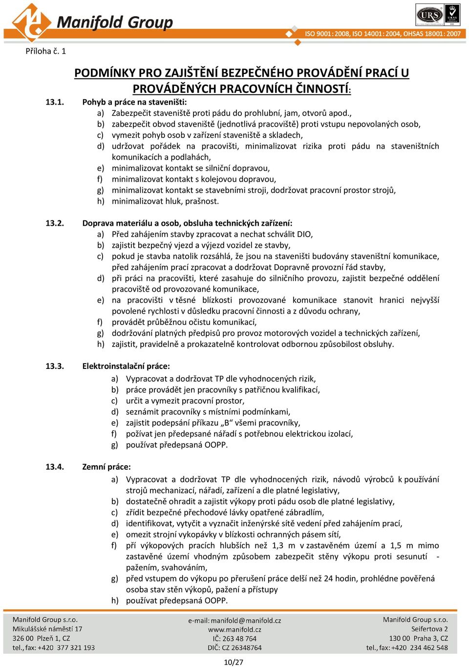 rizika proti pádu na staveništních komunikacích a podlahách, e) minimalizovat kontakt se silniční dopravou, f) minimalizovat kontakt s kolejovou dopravou, g) minimalizovat kontakt se stavebními